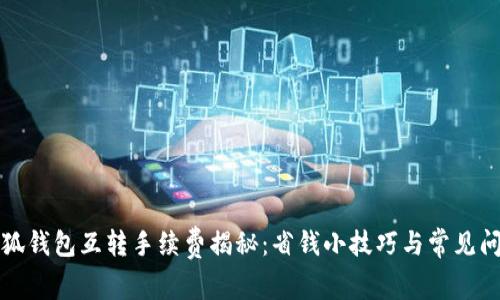 小狐钱包互转手续费揭秘:省钱小技巧与常见问题