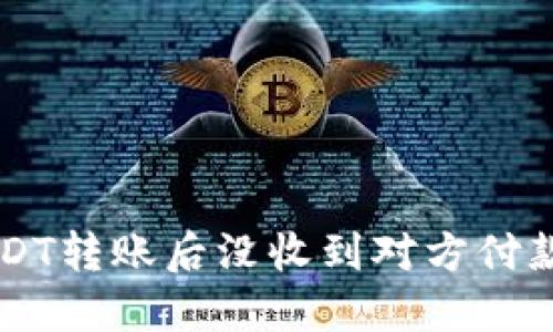 冷钱包USDT转账后没收到对方付款,怎么办?