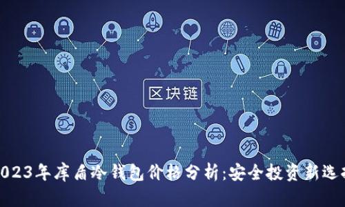 2023年库盾冷钱包价格分析：安全投资新选择