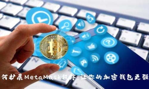 如何扩展MetaMask程序:让你的加密钱包更强大