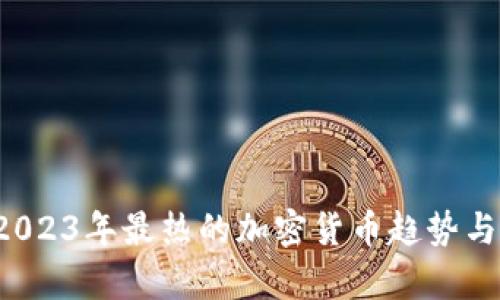 币圈新动态：2023年最热的加密货币趋势与投资策略分析