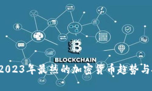 币圈新动态：2023年最热的加密货币趋势与投资策略分析