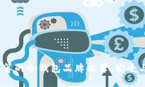 2023年最划算的冷钱包品牌推荐:安全与性价比并存