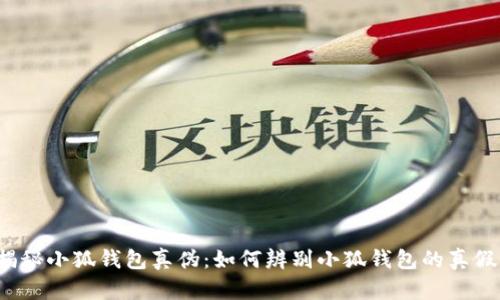 揭秘小狐钱包真伪：如何辨别小狐钱包的真假？