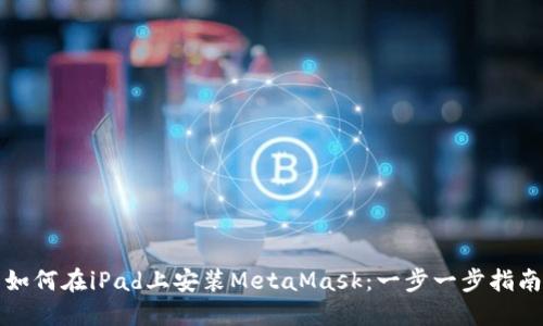如何在iPad上安装MetaMask:一步一步指南