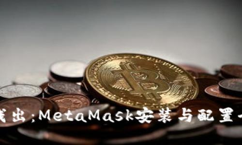 深入浅出:MetaMask安装与配置全攻略