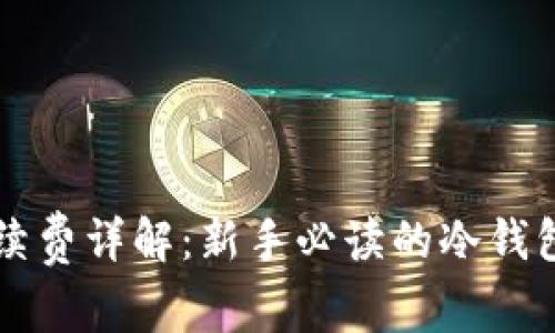 冷钱包手续费详解：新手必读的冷钱包相关费用