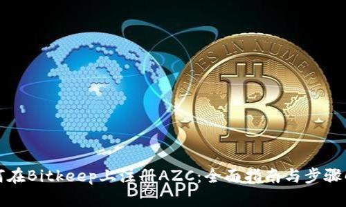 如何在Bitkeep上注册AZC：全面指南与步骤解析