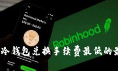 2023年冷钱包兑换手续费最低的最佳选择