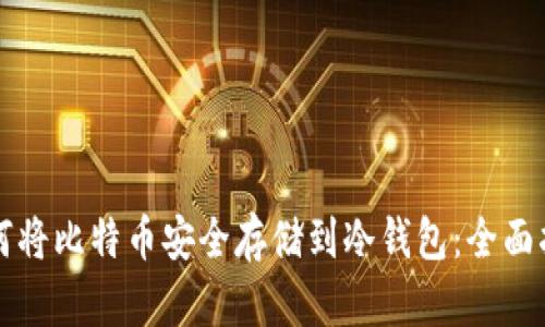 如何将比特币安全存储到冷钱包：全面指南