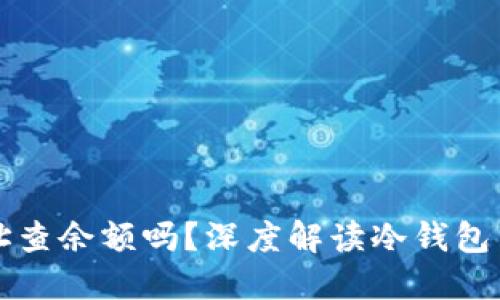 冷钱包能通过地址查余额吗？深度解读冷钱包与交易记录的关系