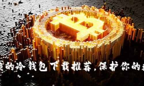国内值得信赖的冷钱包下载推荐,保护你的数字资产安全