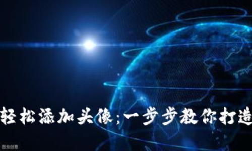 如何在小狐钱包中轻松添加头像：一步步教你打造个性化的数字形象