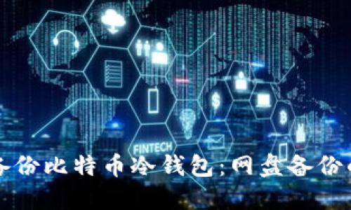 如何安全备份比特币冷钱包：网盘备份的最佳实践