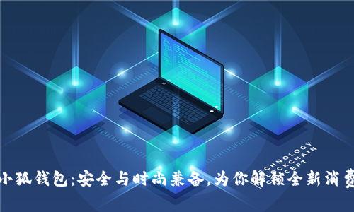 小胡小狐钱包:安全与时尚兼备,为你解锁全新消费体验