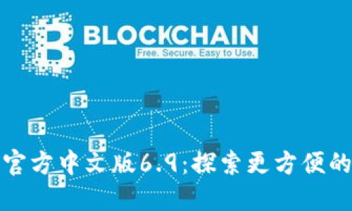 小狐狸钱包官方中文版6.9：探索更方便的区块链世界