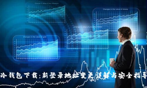 冷钱包下载：新登录地址变更详解与安全指导