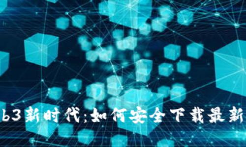 : 探索Web3新时代：如何安全下载最新Web3应用