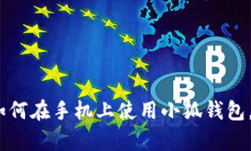 全面解析：如何在手机上使用小狐钱包，一站式教程