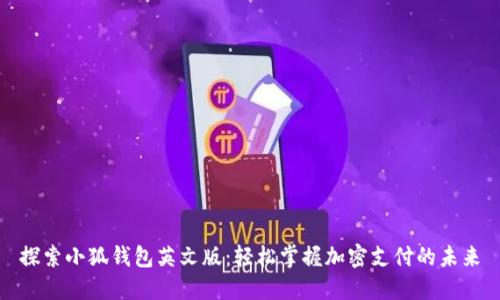 探索小狐钱包英文版：轻松掌握加密支付的未来