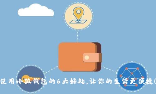使用小狐钱包的6大好处，让你的生活更便捷！