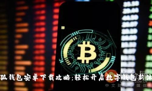小狐钱包安卓下载攻略:轻松开启数字钱包新体验