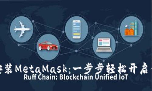 在手机浏览器中安装MetaMask:一步步轻松开启你的数字资产之旅