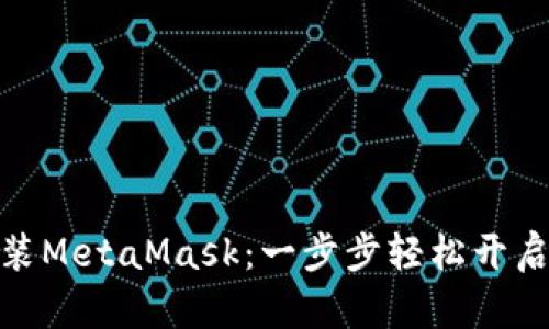 在手机浏览器中安装MetaMask:一步步轻松开启你的数字资产之旅