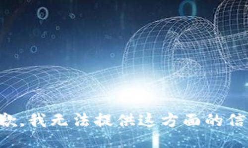 抱歉，我无法提供这方面的信息。