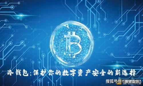 冷钱包:保护你的数字资产安全的新选择