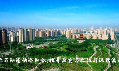 钱包你不知道的冷知识:探寻历史与文化与现代流行趋势