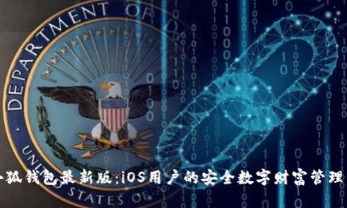 下载小狐钱包最新版:iOS用户的安全数字财富管理新选择