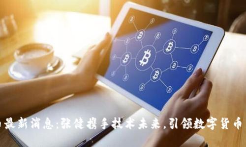 五行币最新消息：张健携手技术未来，引领数字货币新风潮