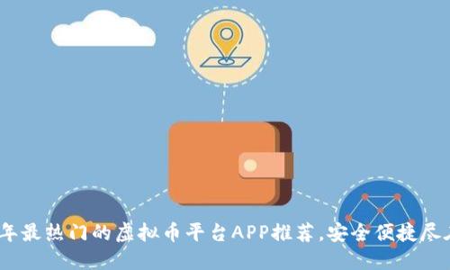 2023年最热门的虚拟币平台APP推荐，安全便捷尽在掌握