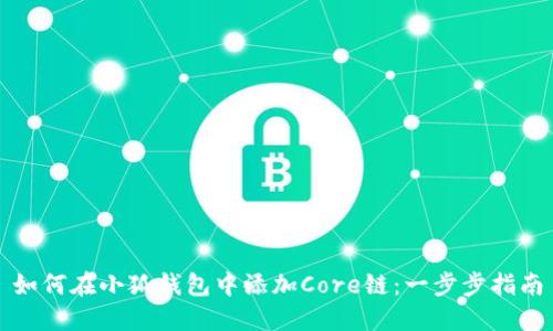如何在小狐钱包中添加Core链:一步步指南