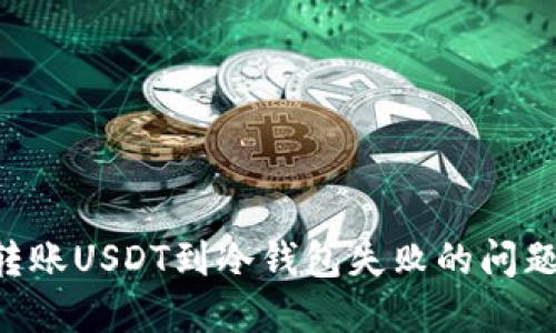 如何解决转账USDT到冷钱包失败的问题:全面指南