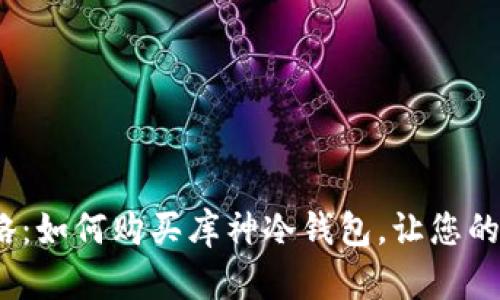 2023年最新攻略：如何购买库神冷钱包，让您的数字资产更安全