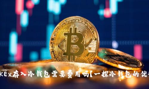 在欧易OKEx存入冷钱包需要费用吗？一探冷钱包的优势与成本