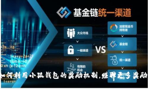 如何利用小狐钱包的奖励机制，赚取更多奖励？